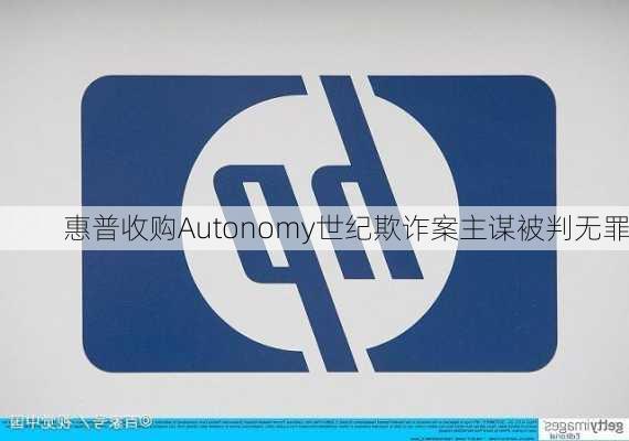 惠普收购Autonomy世纪欺诈案主谋被判无罪