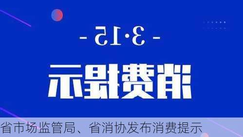 省市场监管局、省消协发布消费提示