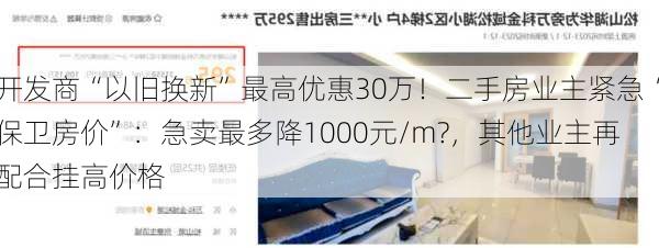 开发商“以旧换新”最高优惠30万！二手房业主紧急“保卫房价”：急卖最多降1000元/m?，其他业主再配合挂高价格