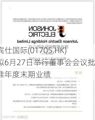 宾仕国际(01705.HK)拟6月27日举行董事会会议批准年度末期业绩