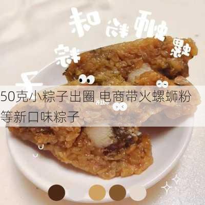 50克小粽子出圈 电商带火螺蛳粉等新口味粽子