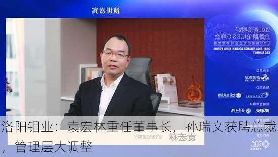 洛阳钼业：袁宏林重任董事长，孙瑞文获聘总裁，管理层大调整