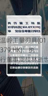 温岭工量刃具(01379.HK)：执行董事周桂林逝世