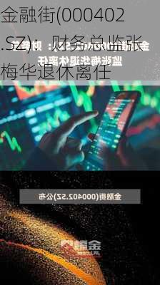 金融街(000402.SZ)：财务总监张梅华退休离任