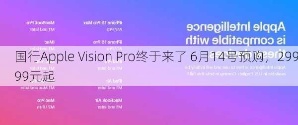 国行Apple Vision Pro终于来了 6月14号预购，29999元起