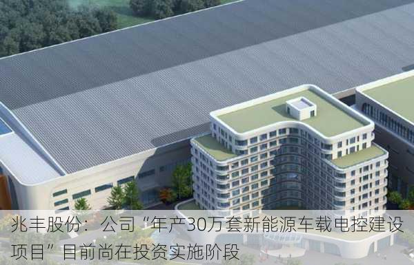 兆丰股份：公司“年产30万套新能源车载电控建设项目”目前尚在投资实施阶段