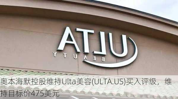 奥本海默控股维持Ulta美容(ULTA.US)买入评级，维持目标价475美元