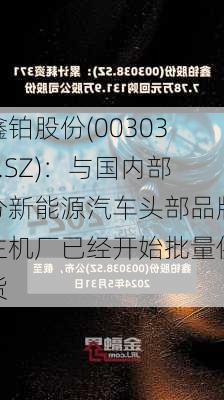 鑫铂股份(003038.SZ)：与国内部分新能源汽车头部品牌主机厂已经开始批量供货