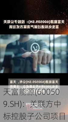 天富能源(600509.SH)：关联方中标控股子公司项目