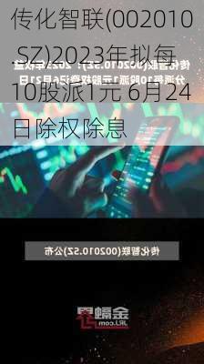 传化智联(002010.SZ)2023年拟每10股派1元 6月24日除权除息