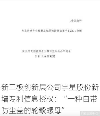 新三板创新层公司宇星股份新增专利信息授权：“一种自带防尘盖的轮毂螺母”