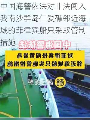 中国海警依法对非法闯入我南沙群岛仁爱礁邻近海域的菲律宾船只采取管制措施