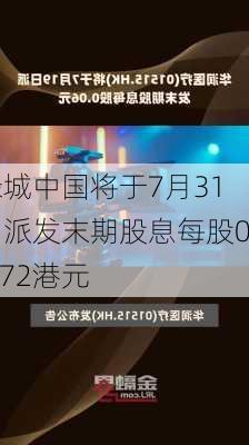 绿城中国将于7月31日派发末期股息每股0.472港元