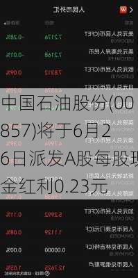 中国石油股份(00857)将于6月26日派发A股每股现金红利0.23元