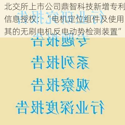 北交所上市公司鼎智科技新增专利信息授权：“电机定位组件及使用其的无刷电机反电动势检测装置”