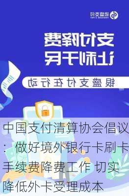 中国支付清算协会倡议：做好境外银行卡刷卡手续费降费工作 切实降低外卡受理成本