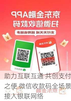 助力互联互通 共创支付之便 微信收款码全场景接入银联网络