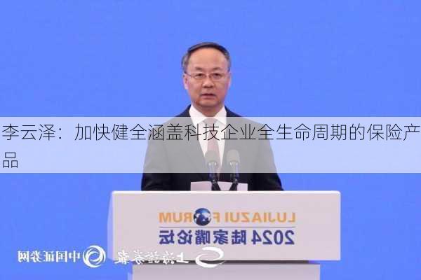 李云泽：加快健全涵盖科技企业全生命周期的保险产品