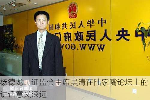 杨德龙：证监会主席吴清在陆家嘴论坛上的讲话意义深远