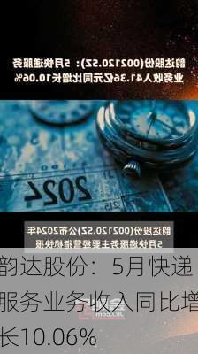 韵达股份：5月快递服务业务收入同比增长10.06%