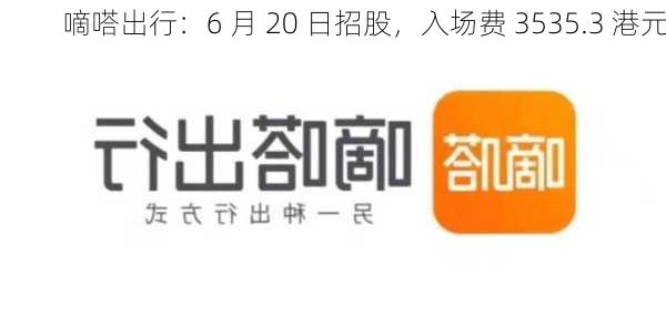 嘀嗒出行：6 月 20 日招股，入场费 3535.3 港元