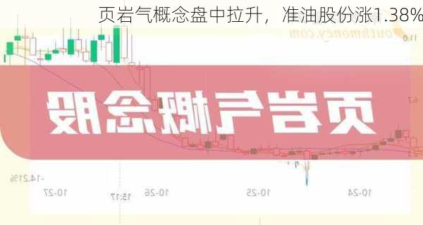 页岩气概念盘中拉升，准油股份涨1.38%