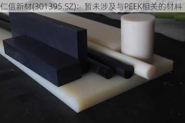 仁信新材(301395.SZ)：暂未涉及与PEEK相关的材料