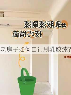 老房子如何自行刷乳胶漆？