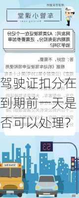 驾驶证扣分在到期前一天是否可以处理？