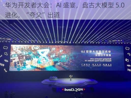 华为开发者大会：AI 盛宴，盘古大模型 5.0 进化，“夸父”出道