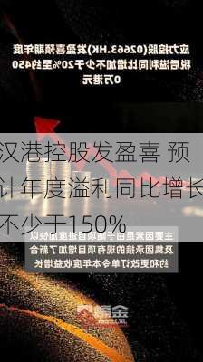 汉港控股发盈喜 预计年度溢利同比增长不少于150%