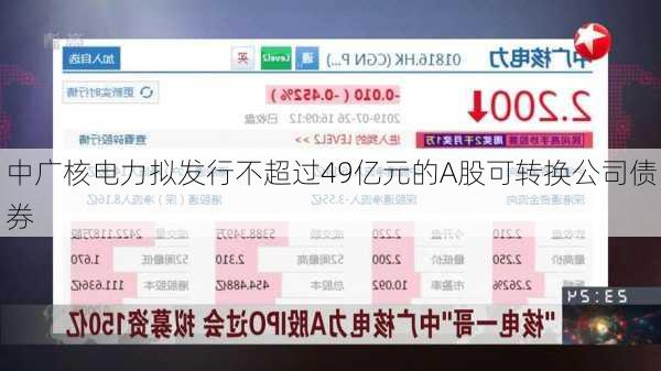 中广核电力拟发行不超过49亿元的A股可转换公司债券