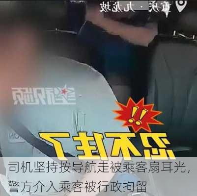 司机坚持按导航走被乘客扇耳光，警方介入乘客被行政拘留