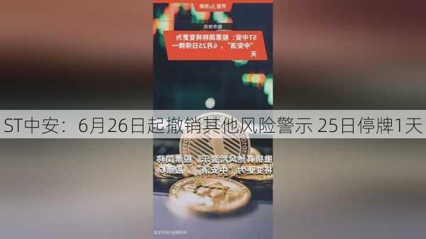 ST中安：6月26日起撤销其他风险警示 25日停牌1天