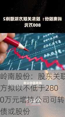 岭南股份：股东关联方拟以不低于2800万元增持公司可转债或股份