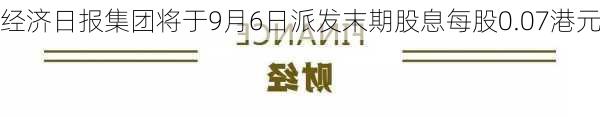 经济日报集团将于9月6日派发末期股息每股0.07港元