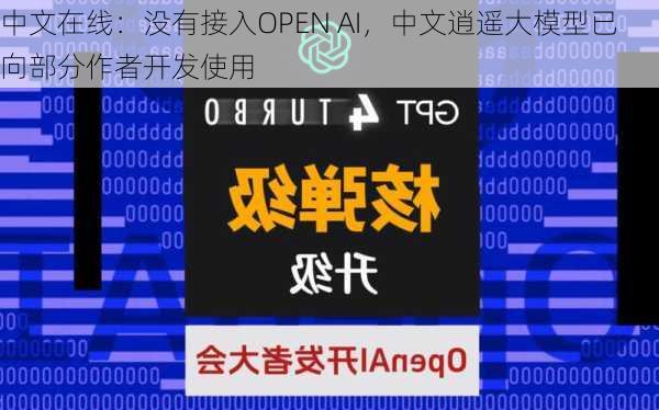 中文在线：没有接入OPEN AI，中文逍遥大模型已向部分作者开发使用