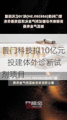 普门科技拟10亿元    投建体外诊断试剂项目