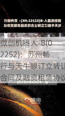 微创机器人-B(02252)：苏州畅行与天牛眼订立转让合同及融资租赁协议