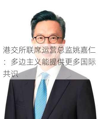 港交所联席运营总监姚嘉仁：多边主义能提供更多国际共识