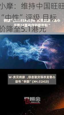 小摩：维持中国旺旺“中性”评级 目标价降至5.1港元