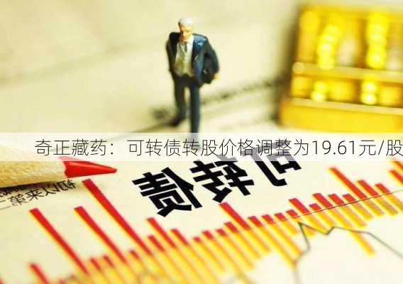 奇正藏药：可转债转股价格调整为19.61元/股