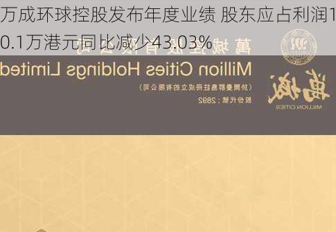 万成环球控股发布年度业绩 股东应占利润1610.1万港元同比减少43.03%