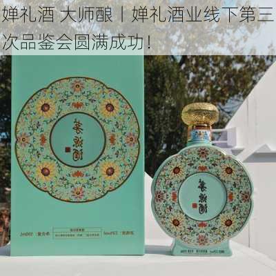 婵礼酒 大师酿丨婵礼酒业线下第三次品鉴会圆满成功！