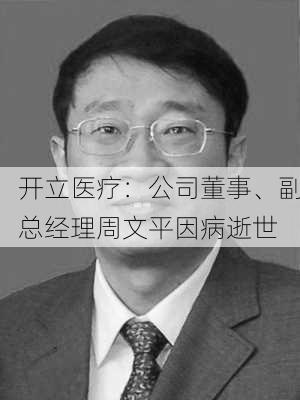 开立医疗：公司董事、副总经理周文平因病逝世