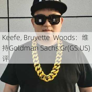 Keefe, Bruyette  Woods：维持Goldman Sachs Gr(GS.US)评