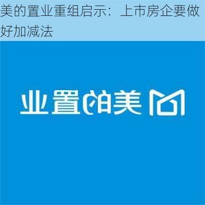 美的置业重组启示：上市房企要做好加减法