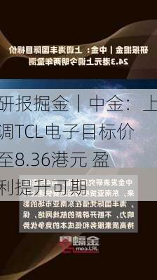 研报掘金｜中金：上调TCL电子目标价至8.36港元 盈利提升可期