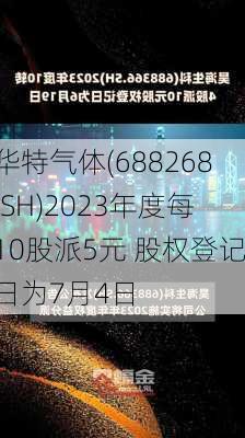 华特气体(688268.SH)2023年度每10股派5元 股权登记日为7月4日