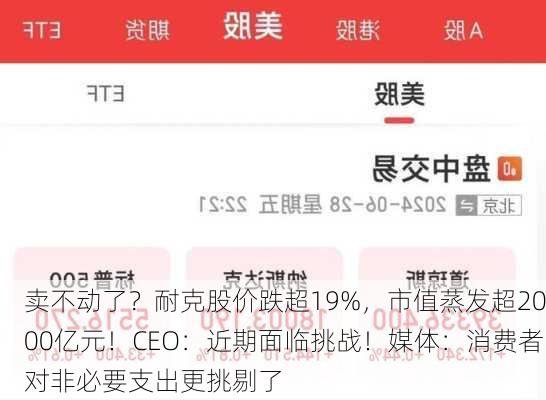 卖不动了？耐克股价跌超19%，市值蒸发超2000亿元！CEO：近期面临挑战！媒体：消费者对非必要支出更挑剔了